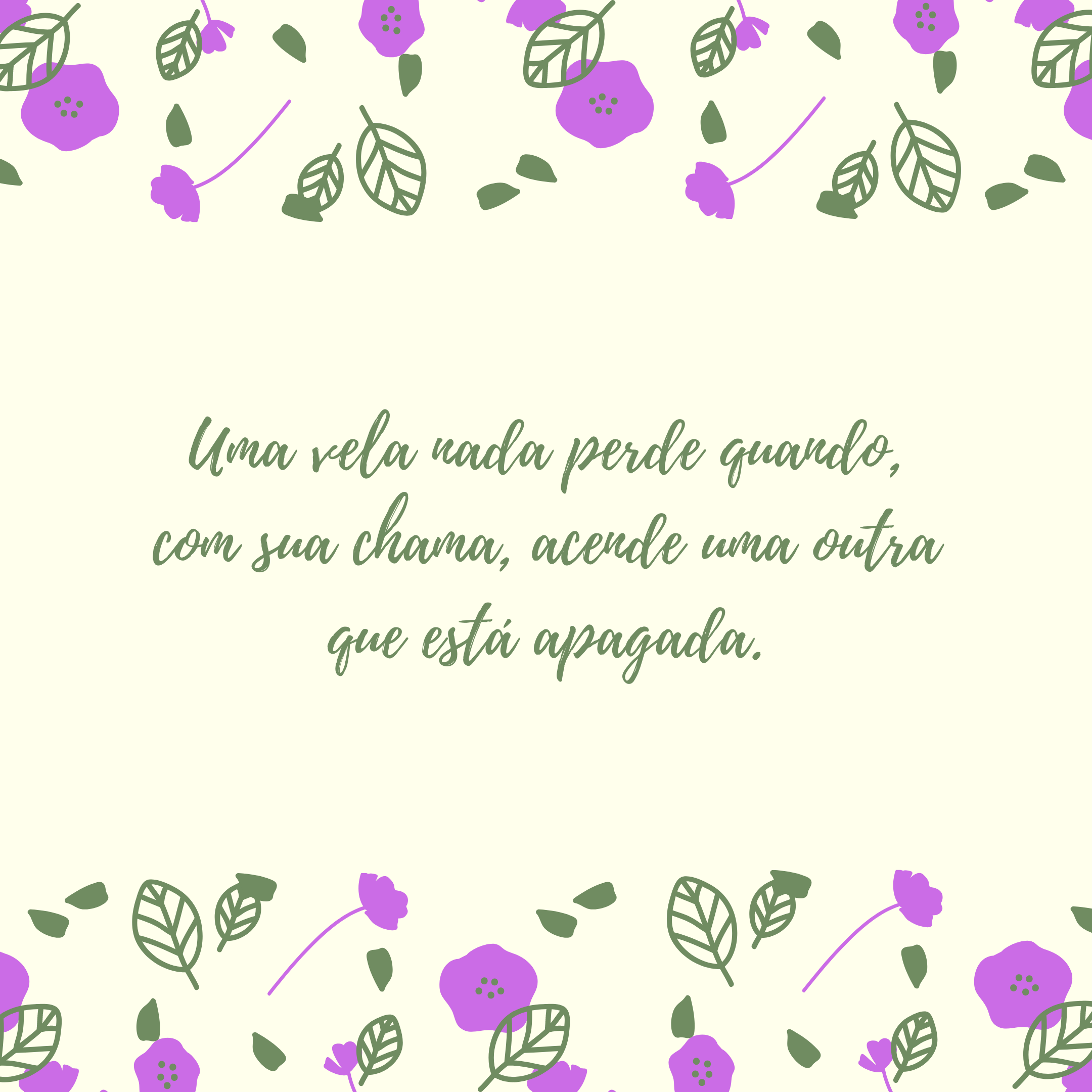 Uma vela nada perde quando, com sua chama, acende uma outra que está apagada.