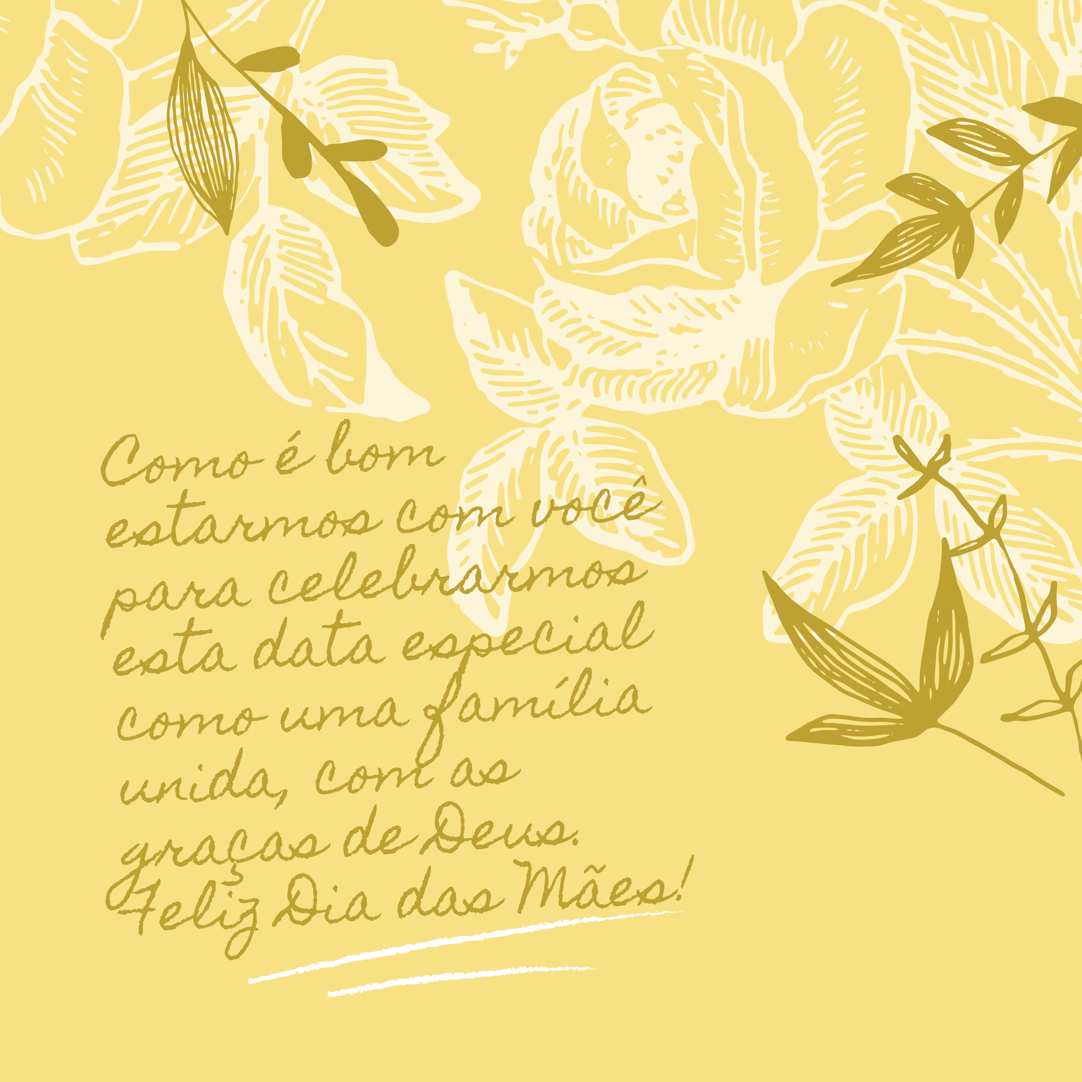 Como é bom estarmos com você para celebrarmos esta data especial como uma família unida, com as graças de Deus. Feliz Dia das Mães!