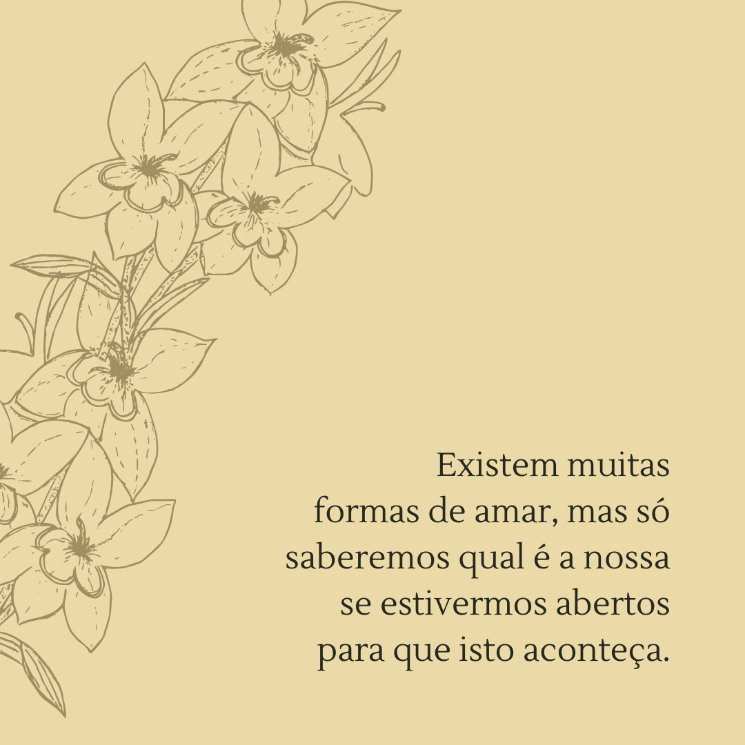 Existem muitas formas de amar, mas só saberemos qual é a nossa se estivermos abertos para que isto aconteça.