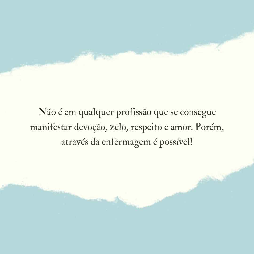 Não é em qualquer profissão que se consegue manifestar devoção, zelo, respeito e amor. Porém, através da enfermagem é possível!