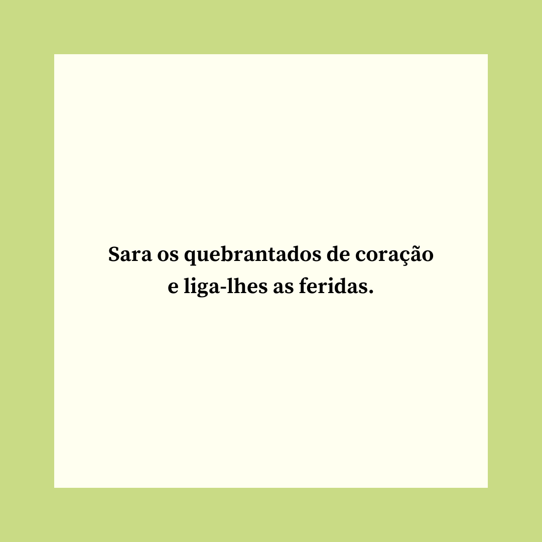 Sara os quebrantados de coração e liga-lhes as feridas.