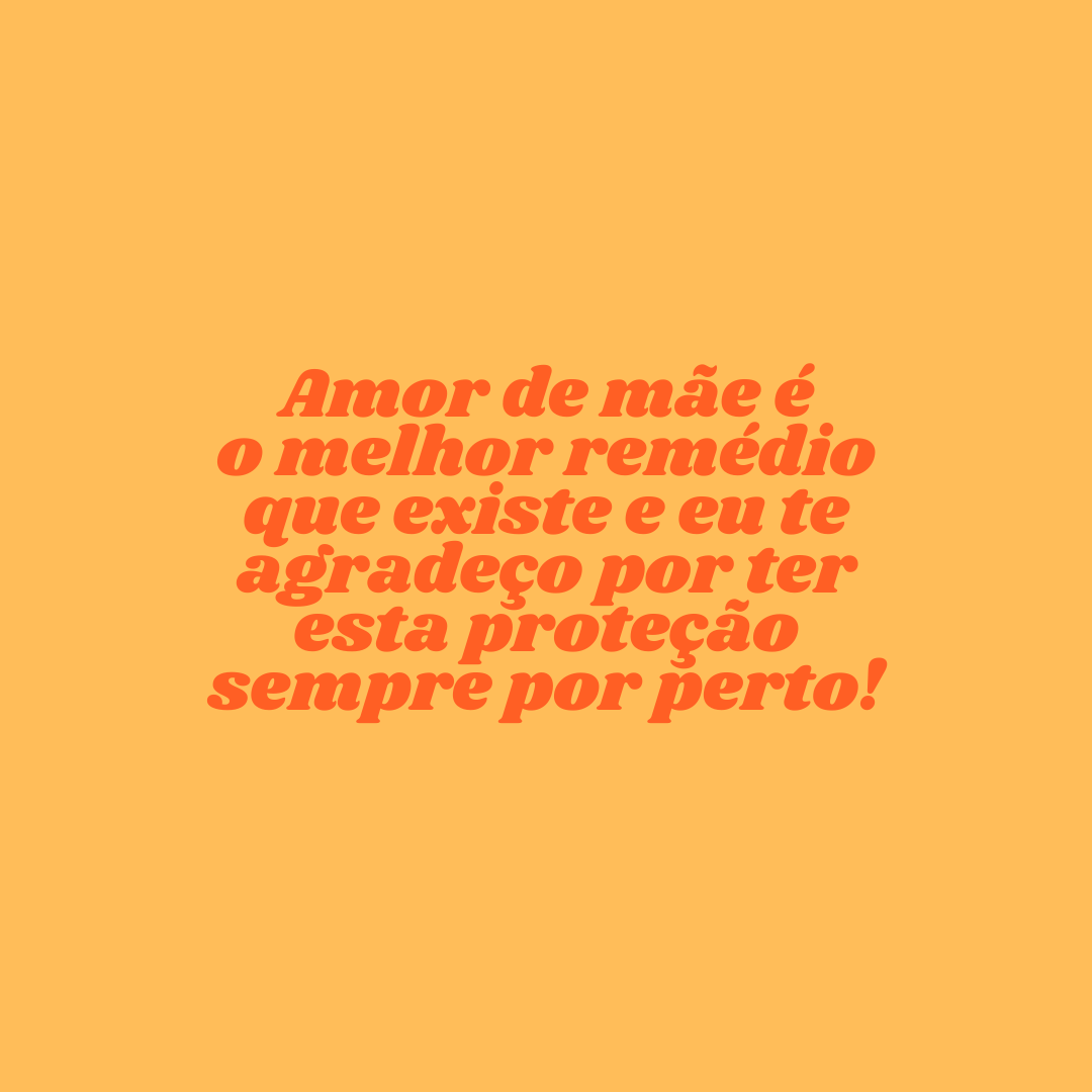 Amor de mãe é o melhor remédio que existe e eu te agradeço por ter esta proteção sempre por perto!