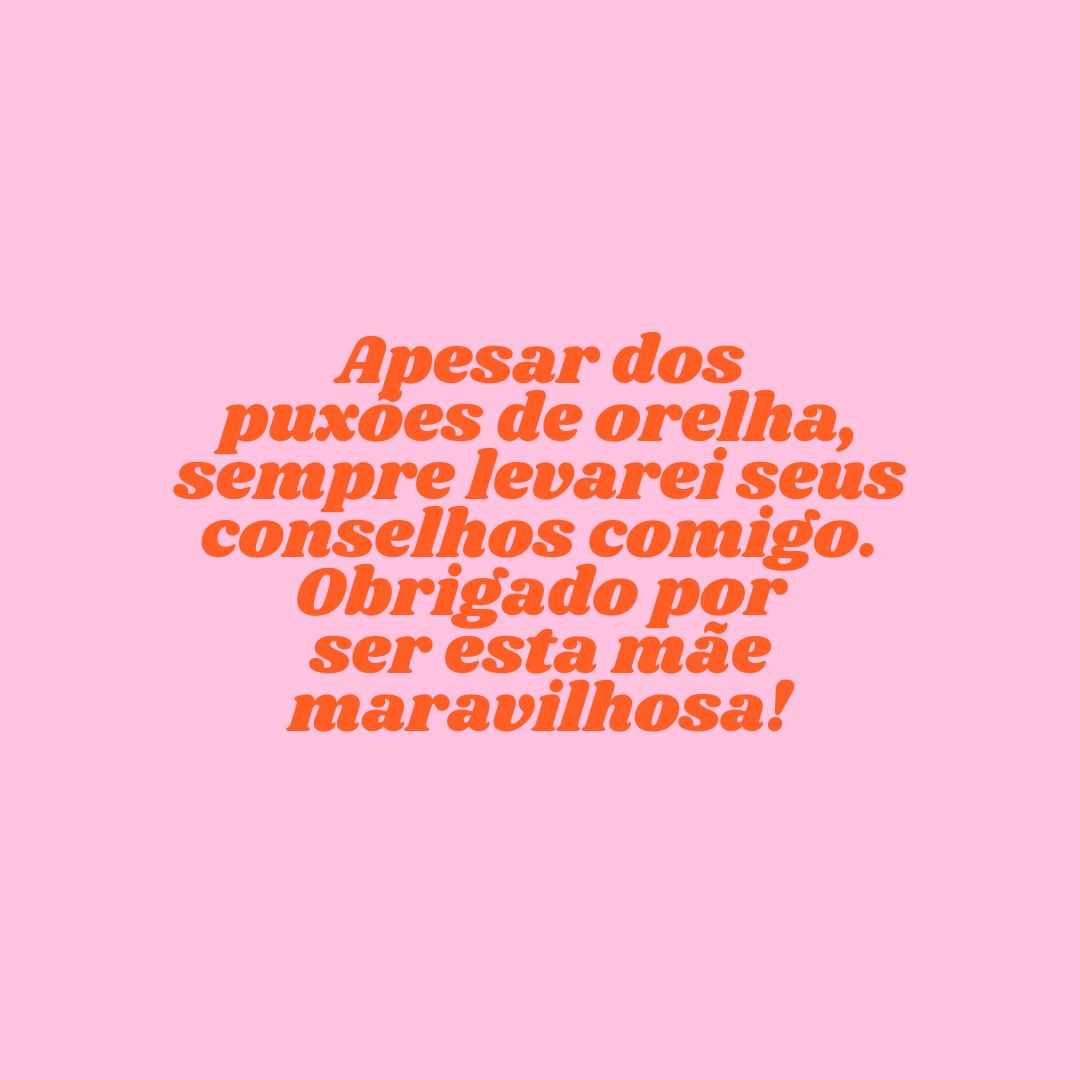 Apesar dos puxões de orelha, sempre levarei seus conselhos comigo. Obrigado por ser esta mãe maravilhosa!