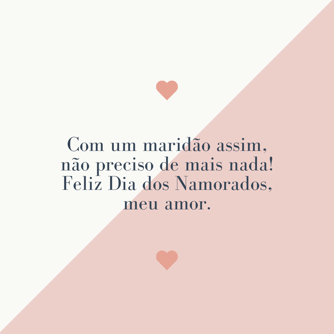 Com um maridão assim, não preciso de mais nada! Feliz Dia dos Namorados, meu amor.