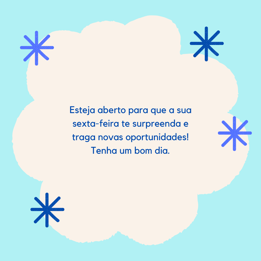 Esteja aberto para que a sua sexta-feira te surpreenda e traga novas oportunidades! Tenha um bom dia.