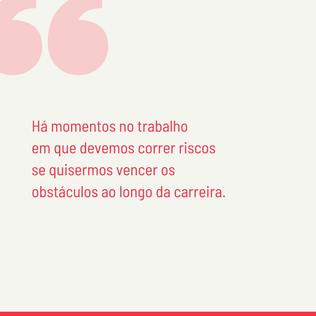 Há momentos no trabalho em que devemos correr riscos se quisermos vencer os obstáculos ao longo da carreira.