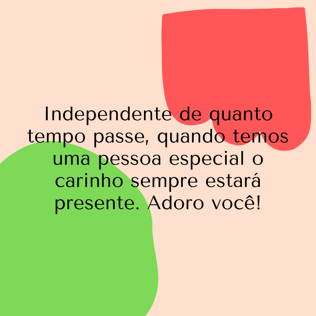 Independente de quanto tempo passe, quando temos uma pessoa especial o carinho sempre estará presente. Adoro você!