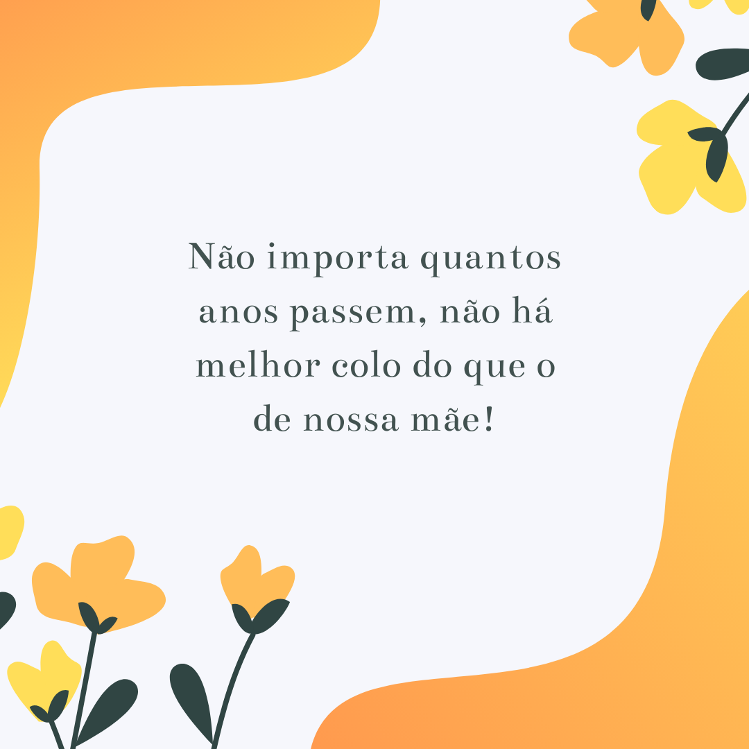 Não importa quantos anos passem, não há melhor colo do que o de nossa mãe!