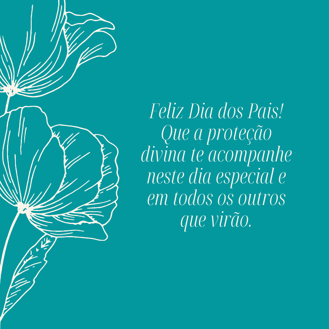 Feliz Dia dos Pais! Que a proteção divina te acompanhe neste dia especial e em todos os outros que virão.