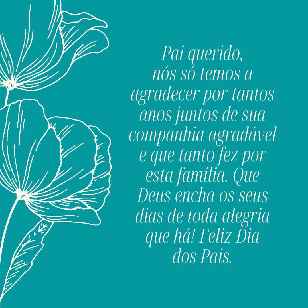 Pai querido, nós só temos a agradecer por tantos anos juntos de sua companhia agradável e que tanto fez por esta família. Que Deus encha os seus dias de toda alegria que há! Feliz Dia dos Pais.