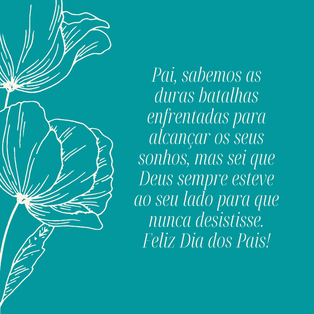 Pai, sabemos as duras batalhas enfrentadas para alcançar os seus sonhos, mas sei que Deus sempre esteve ao seu lado para que nunca desistisse. Feliz Dia dos Pais!