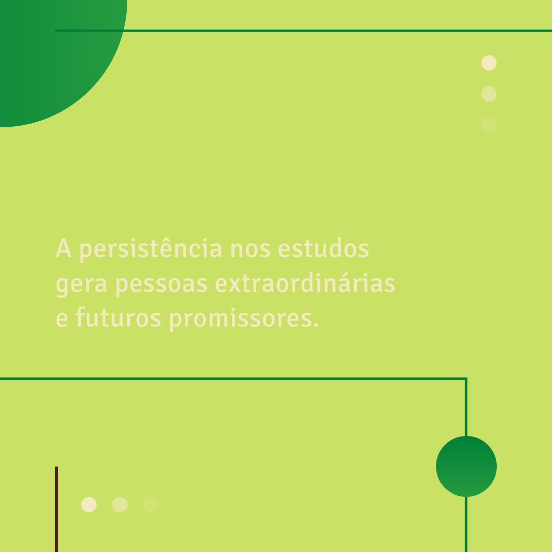 A persistência nos estudos gera pessoas extraordinárias e futuros promissores. 