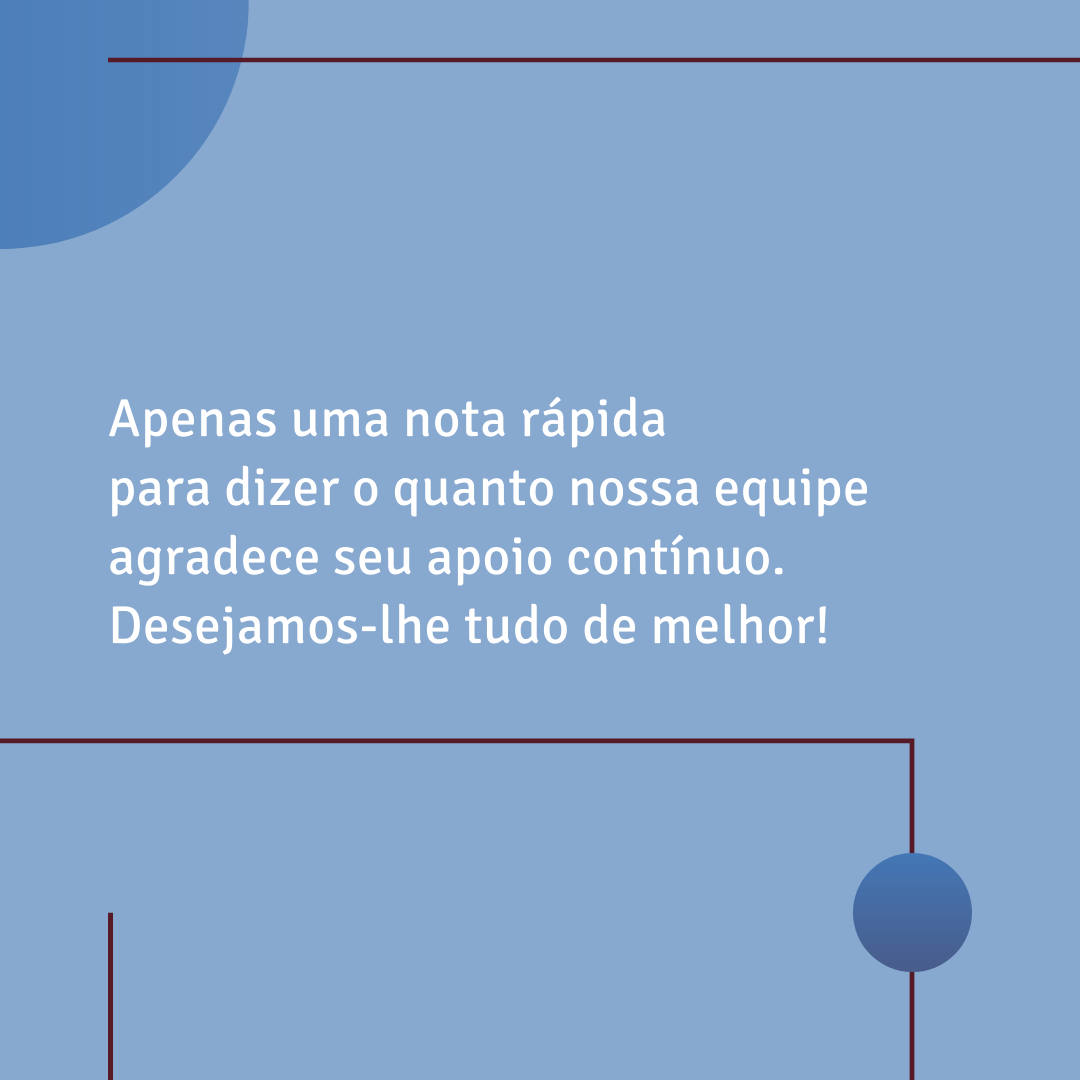 Apenas uma nota rápida para dizer o quanto nossa equipe agradece seu apoio contínuo. Desejamos-lhe tudo de melhor!