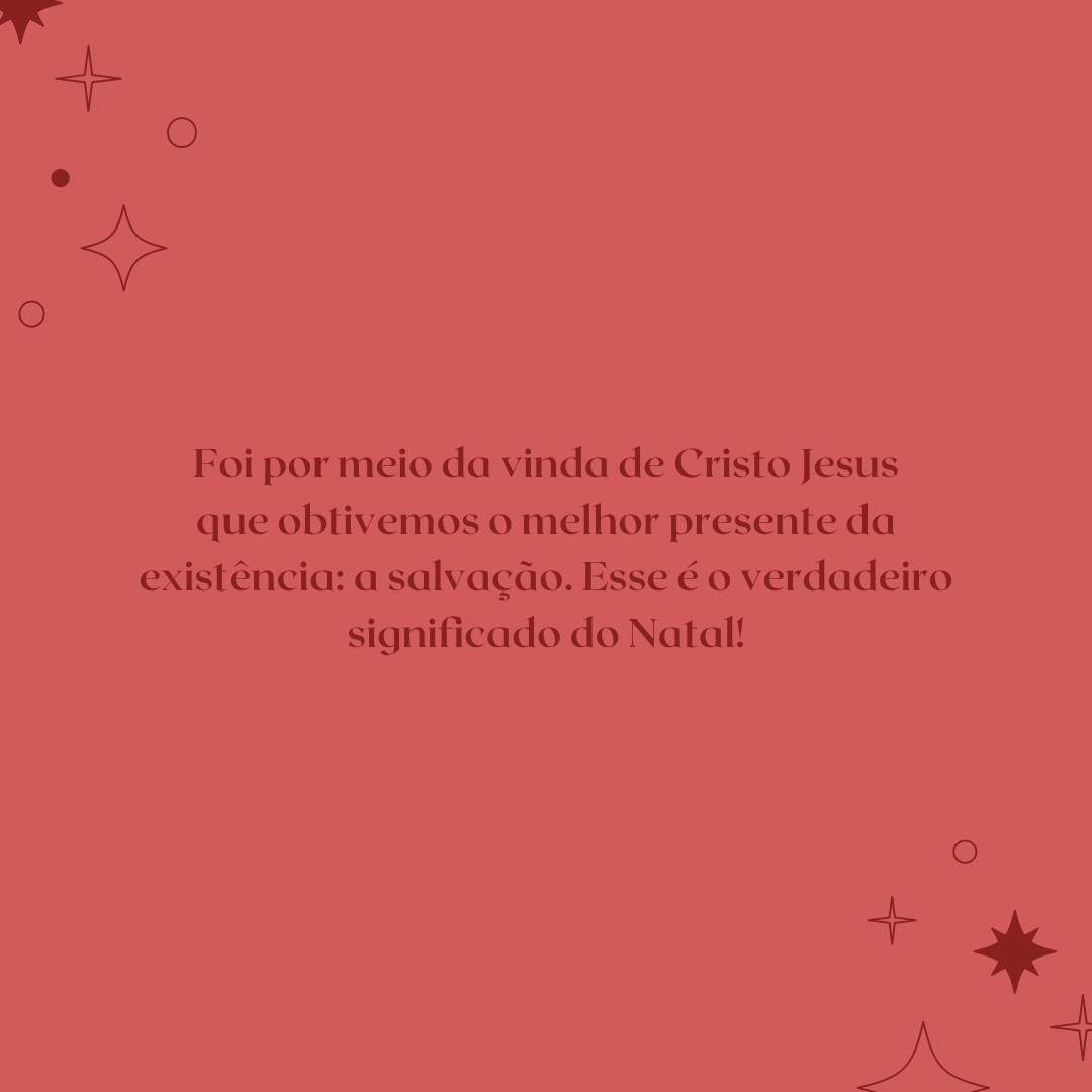 Foi por meio da vinda de Cristo Jesus que obtivemos o melhor presente da existência: a salvação. Esse é o verdadeiro significado do Natal!