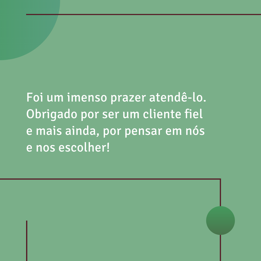 Foi um imenso prazer atendê-lo. Obrigado por ser um cliente fiel e mais ainda, por pensar em nós e nos escolher!