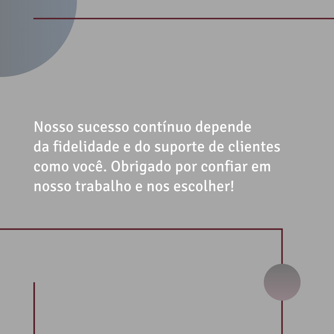 Nosso sucesso contínuo depende da fidelidade e do suporte de clientes como você. Obrigado por confiar em nosso trabalho e nos escolher!