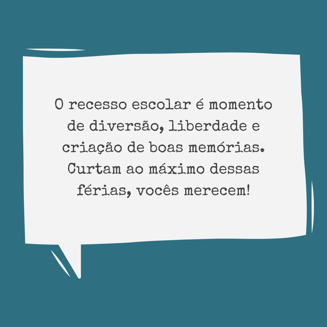 O recesso escolar é momento de diversão, liberdade e criação de boas memórias. Curtam ao máximo dessas férias, vocês merecem!