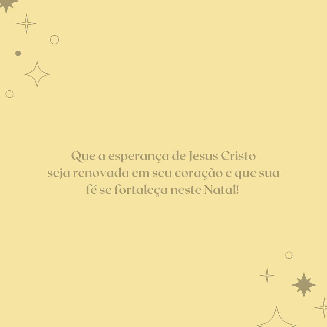 Que a esperança de Jesus Cristo seja renovada em seu coração e que sua fé se fortaleça neste Natal! 