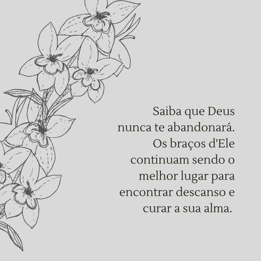 Saiba que Deus nunca te abandonará. Os braços d'Ele continuam sendo o melhor lugar para encontrar descanso e curar a sua alma. 