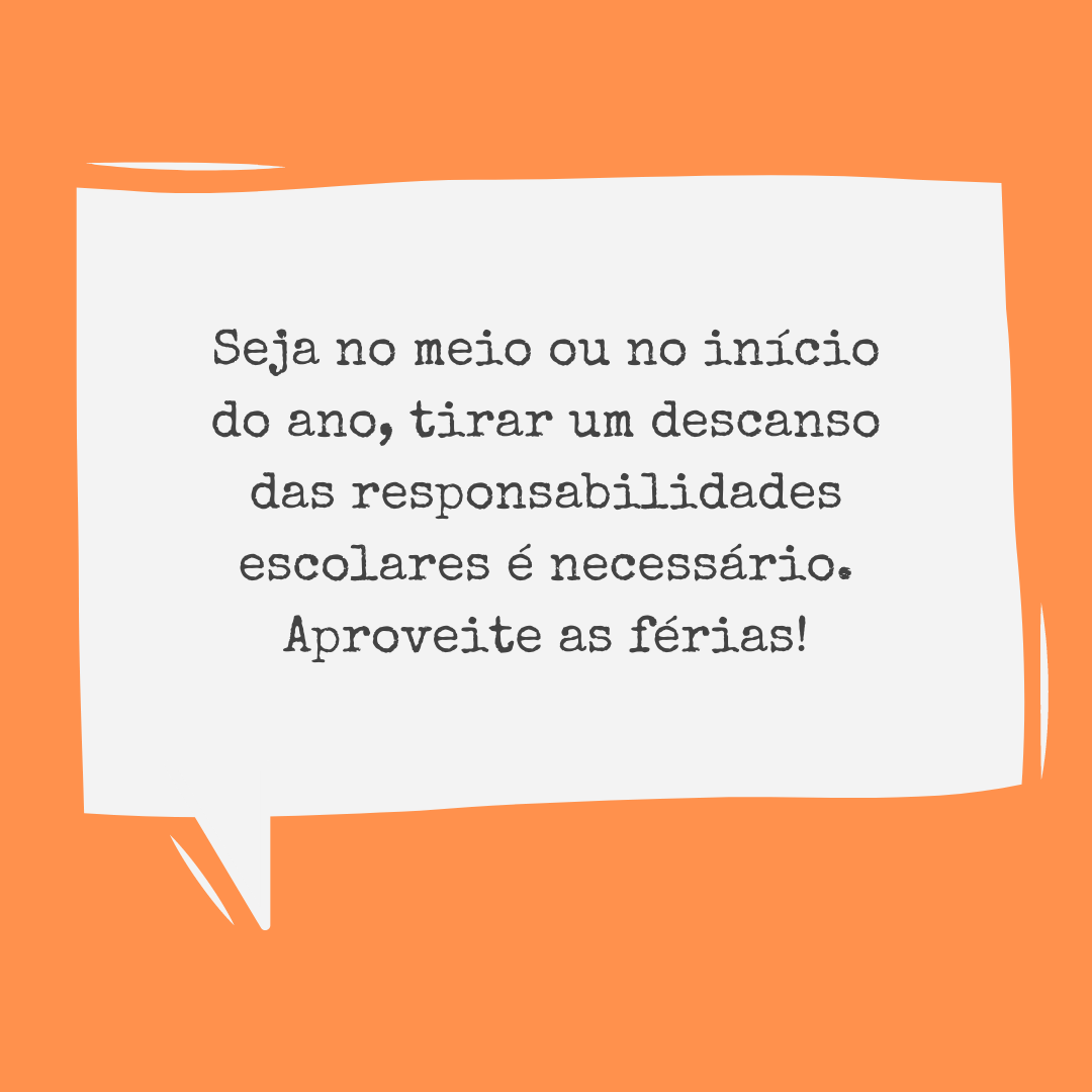 Seja no meio ou no início do ano, tirar um descanso das responsabilidades escolares é necessário. Aproveite as férias!