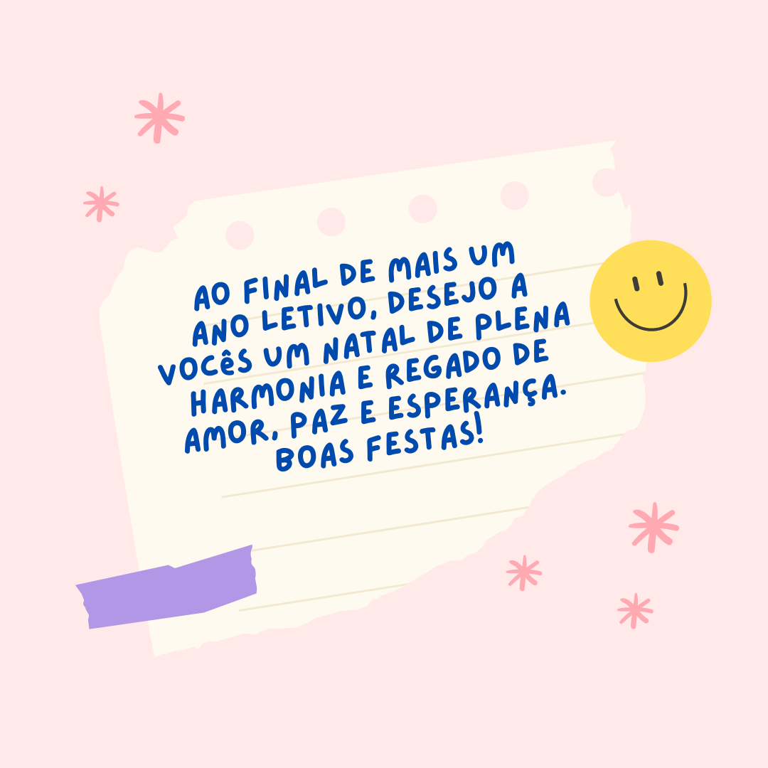 Ao final de mais um ano letivo, desejo a vocês um Natal de plena harmonia e regado de amor, paz e esperança. Boas Festas!