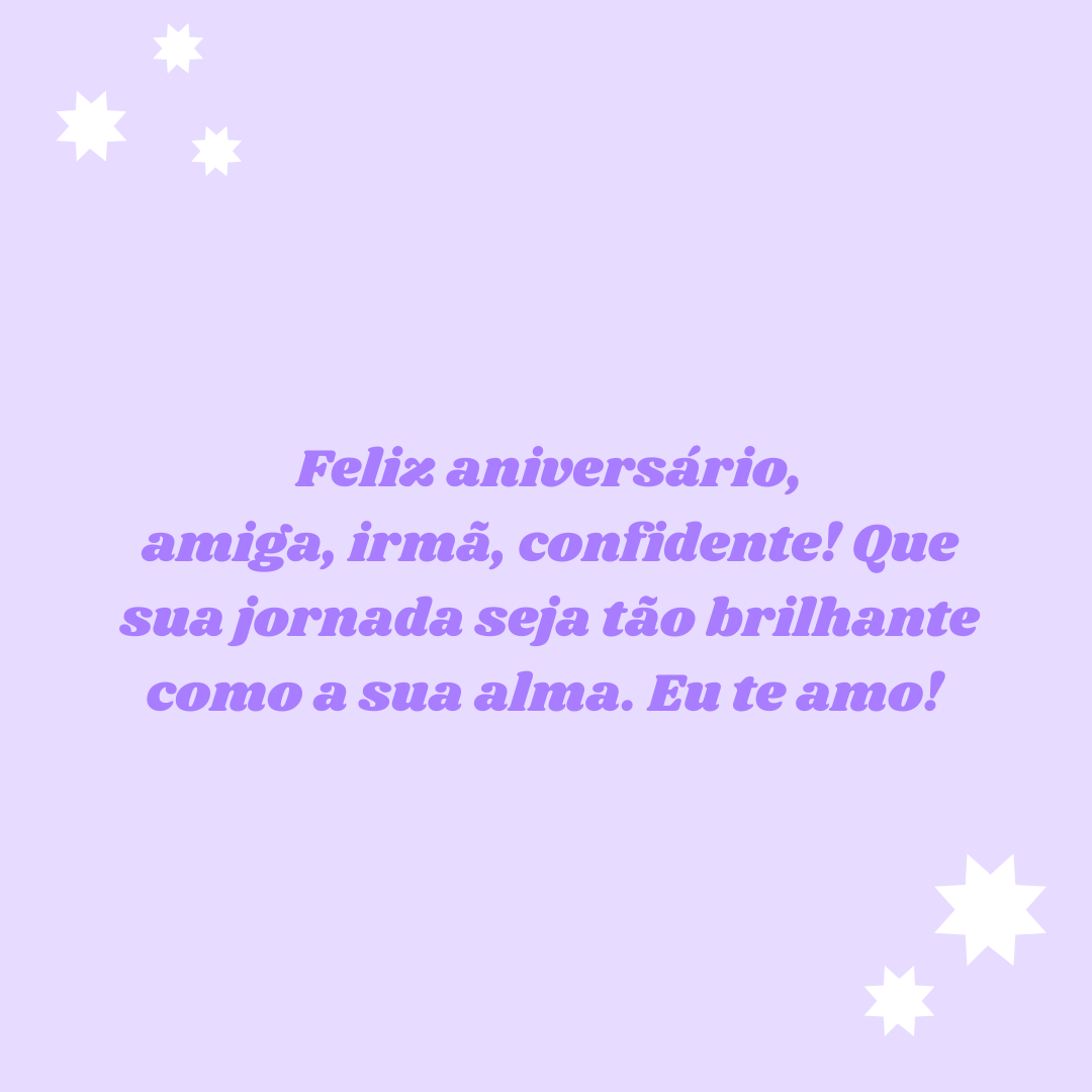 Feliz aniversário, amiga, irmã, confidente! Que sua jornada seja tão brilhante como a sua alma. Eu te amo! 