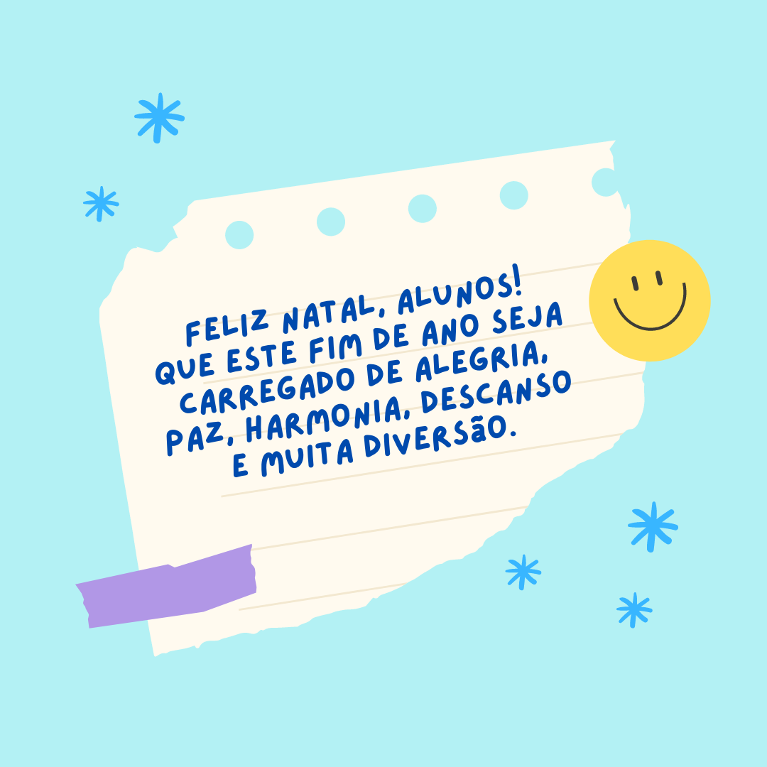 Feliz Natal, alunos! Que este fim de ano seja carregado de alegria, paz, harmonia, descanso e muita diversão.