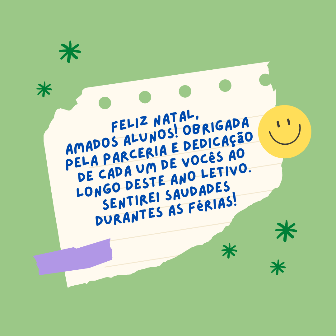 Feliz Natal, amados alunos! Obrigada pela parceria e dedicação de cada um de vocês ao longo deste ano letivo. Sentirei saudades durantes as férias! 