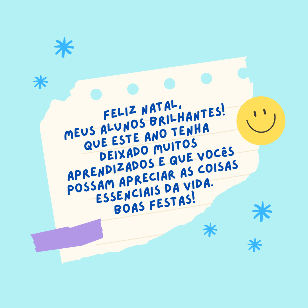 Feliz Natal, meus alunos brilhantes! Que este ano tenha deixado muitos aprendizados e que vocês possam apreciar as coisas essenciais da vida. Boas Festas! 