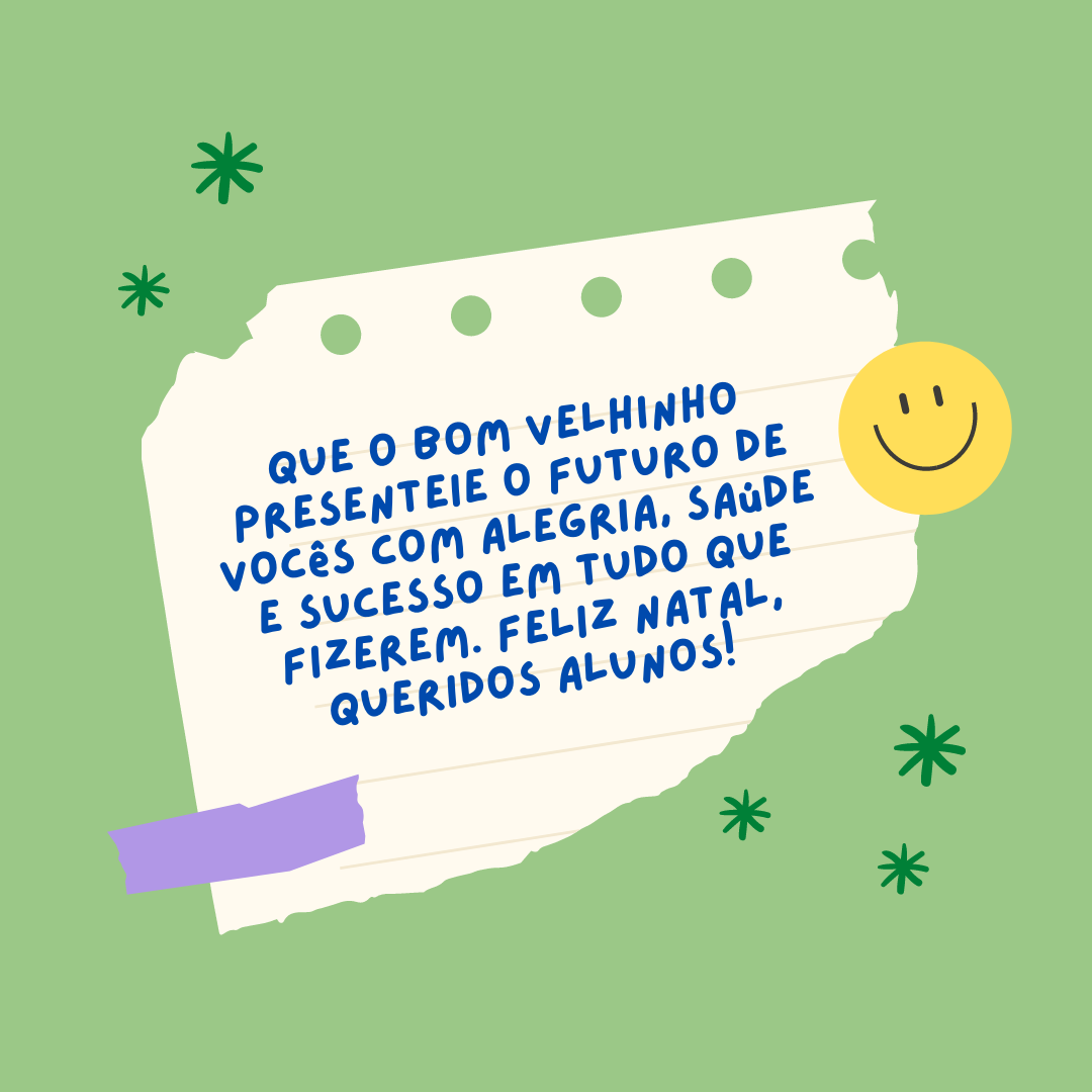 Que o bom velhinho presenteie o futuro de vocês com alegria, saúde e sucesso em tudo que fizerem. Feliz Natal, queridos alunos! 