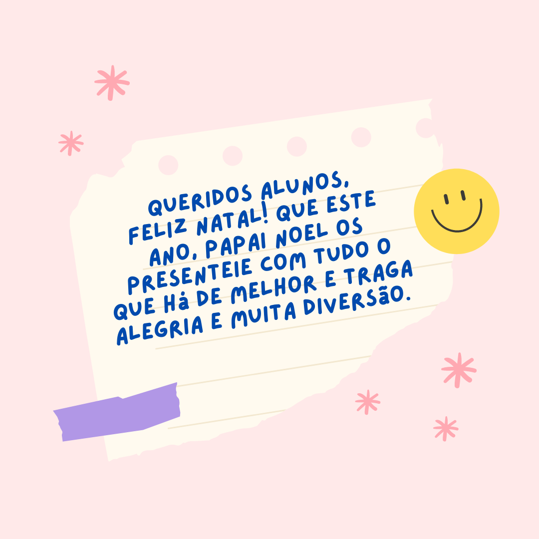 Queridos alunos, feliz Natal! Que este ano, Papai Noel os presenteie com tudo o que há de melhor e traga alegria e muita diversão. 