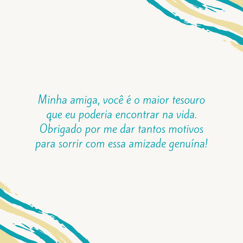 Minha amiga, você é o maior tesouro que eu poderia encontrar na vida. Obrigado por me dar tantos motivos para sorrir com essa amizade genuína!