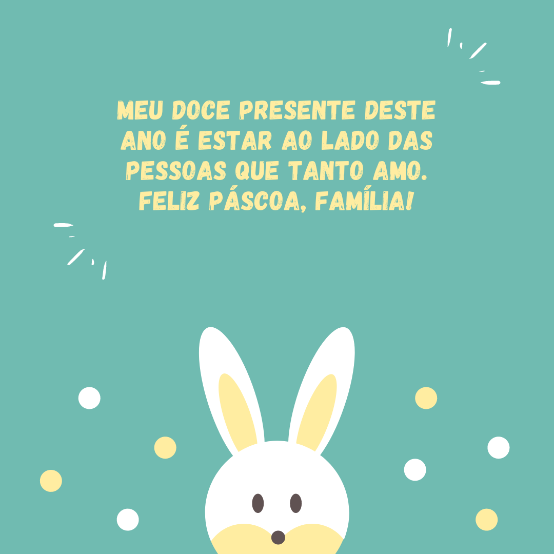 Meu doce presente deste ano é estar ao lado das pessoas que tanto amo. Feliz Páscoa, família!