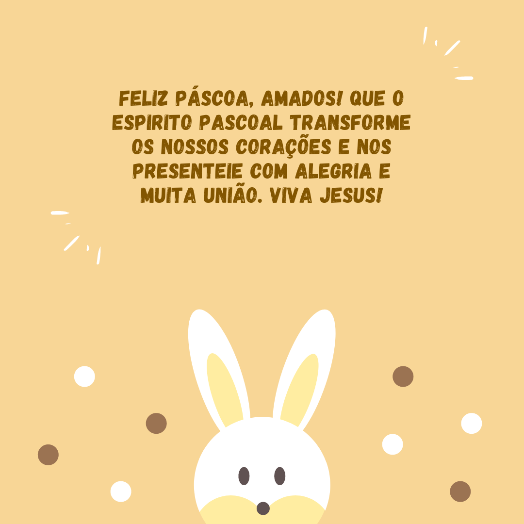 Feliz Páscoa, amados! Que o espirito pascoal transforme os nossos corações e nos presenteie com alegria e muita união. Viva Jesus!