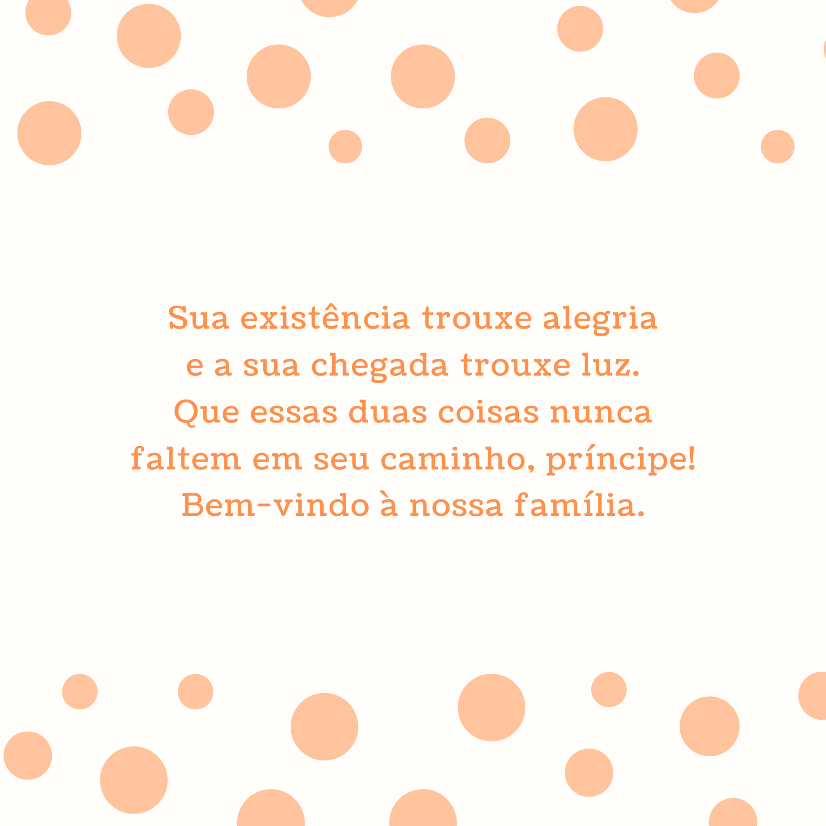 Sua existência trouxe alegria e a sua chegada trouxe luz. Que essas duas coisas nunca faltem em seu caminho, príncipe! Bem-vindo à nossa família.