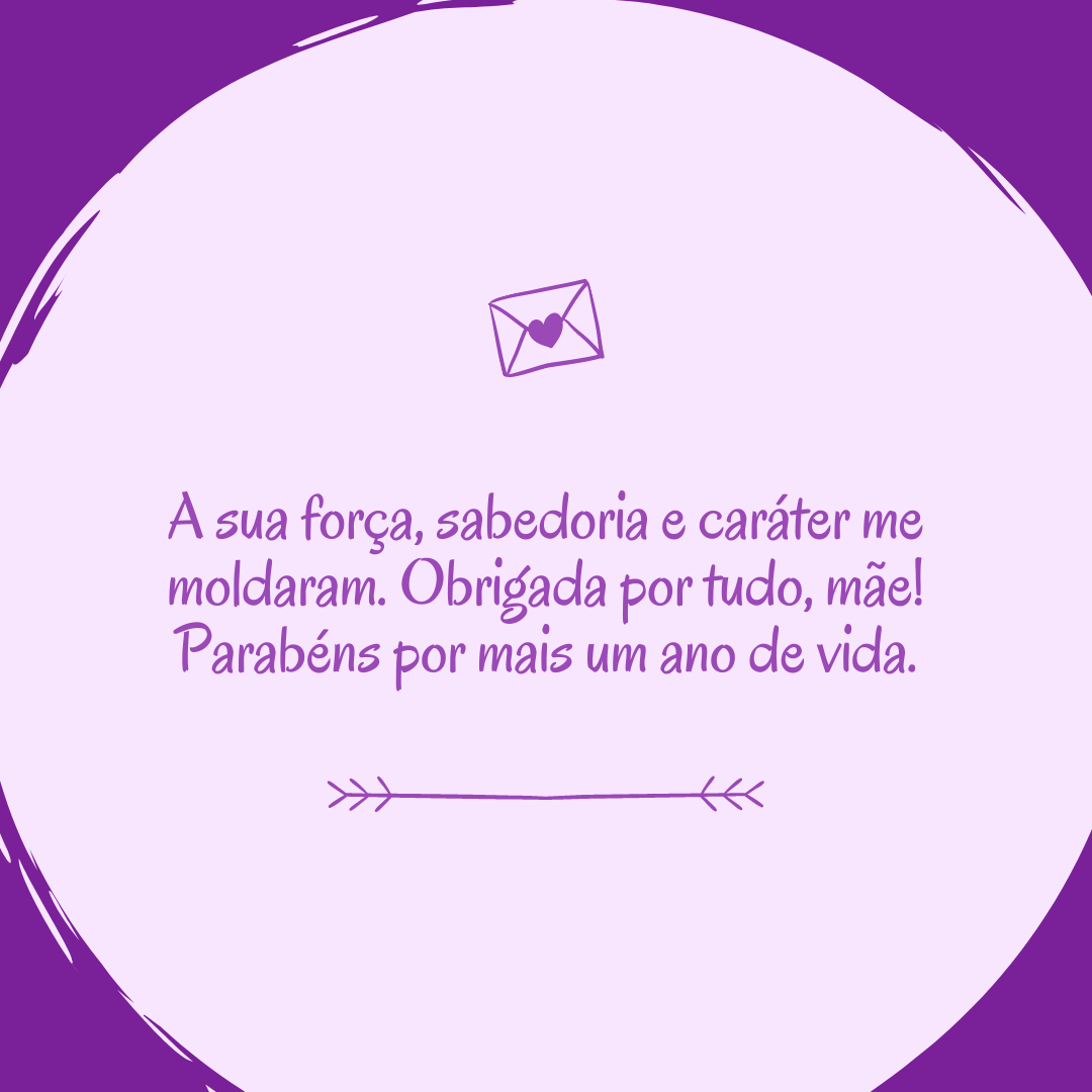 A sua força, sabedoria e caráter me moldaram. Obrigada por tudo, mãe! Parabéns por mais um ano de vida.