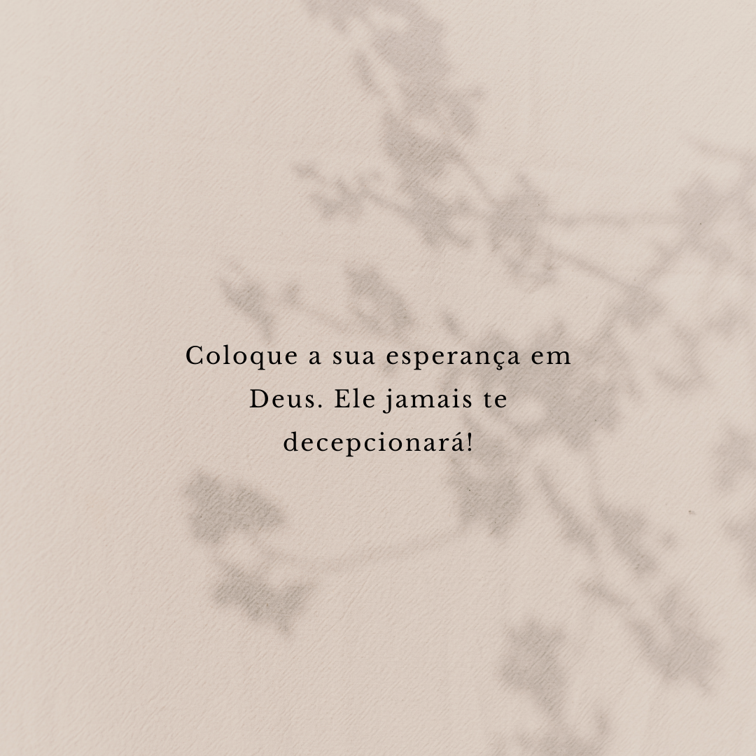 Coloque a sua esperança em Deus. Ele jamais te decepcionará! 