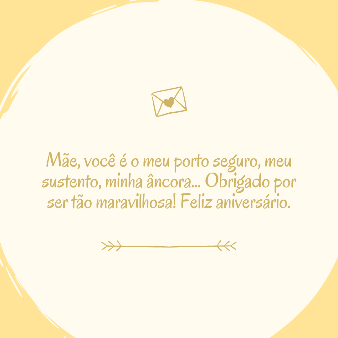 Mãe, você é o meu porto seguro, meu sustento, minha âncora... Obrigado por ser tão maravilhosa! Feliz aniversário.