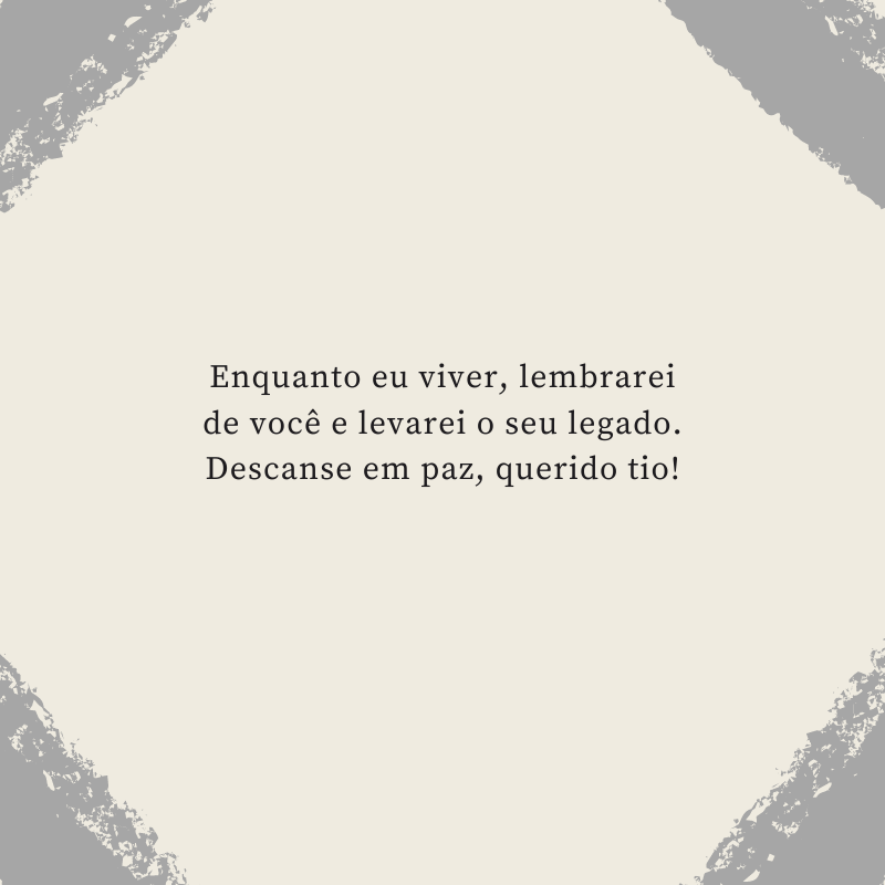 Enquanto eu viver, lembrarei de você e levarei o seu legado. Descanse em paz, querido tio!