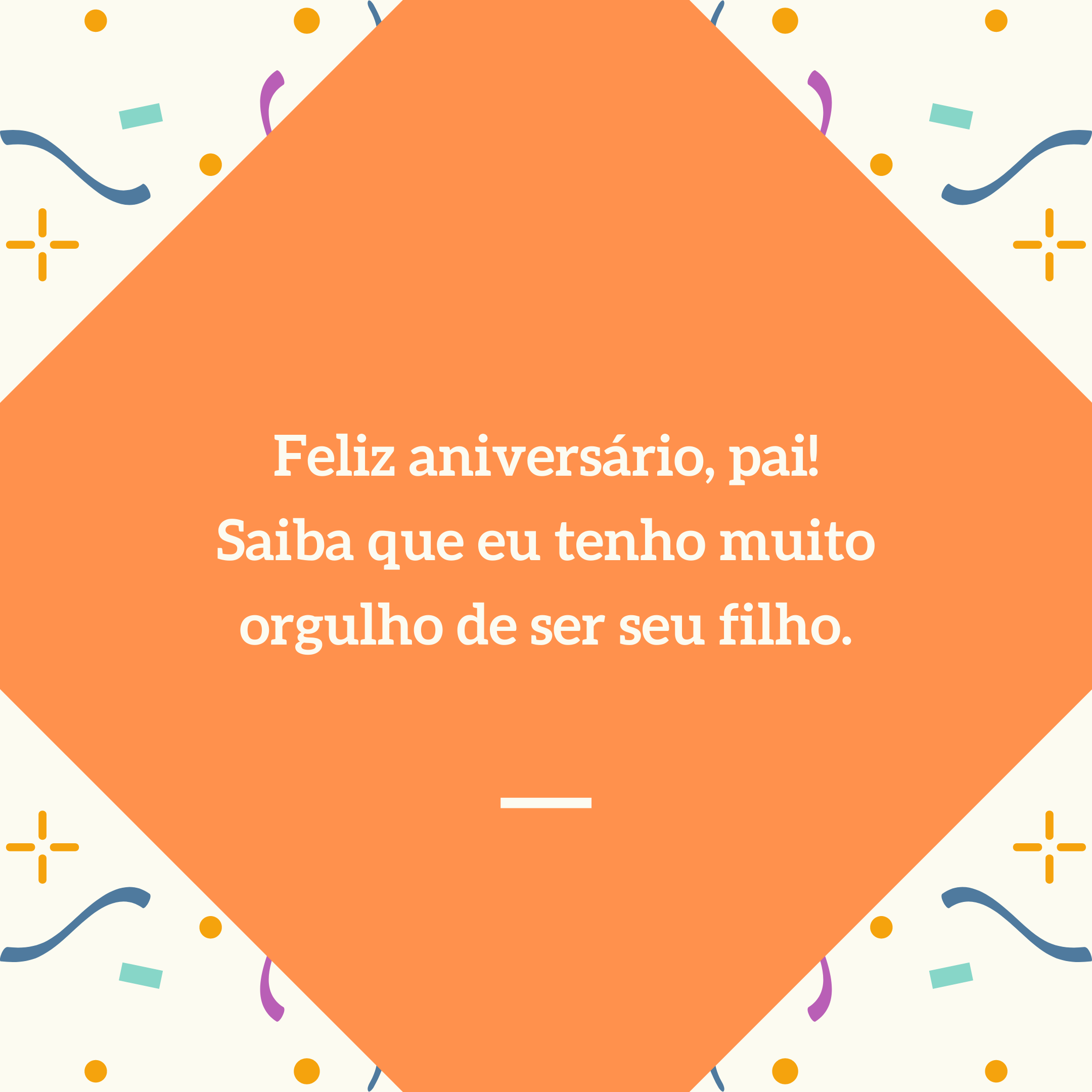 Feliz aniversário, pai! Saiba que eu tenho muito orgulho de ser seu filho.