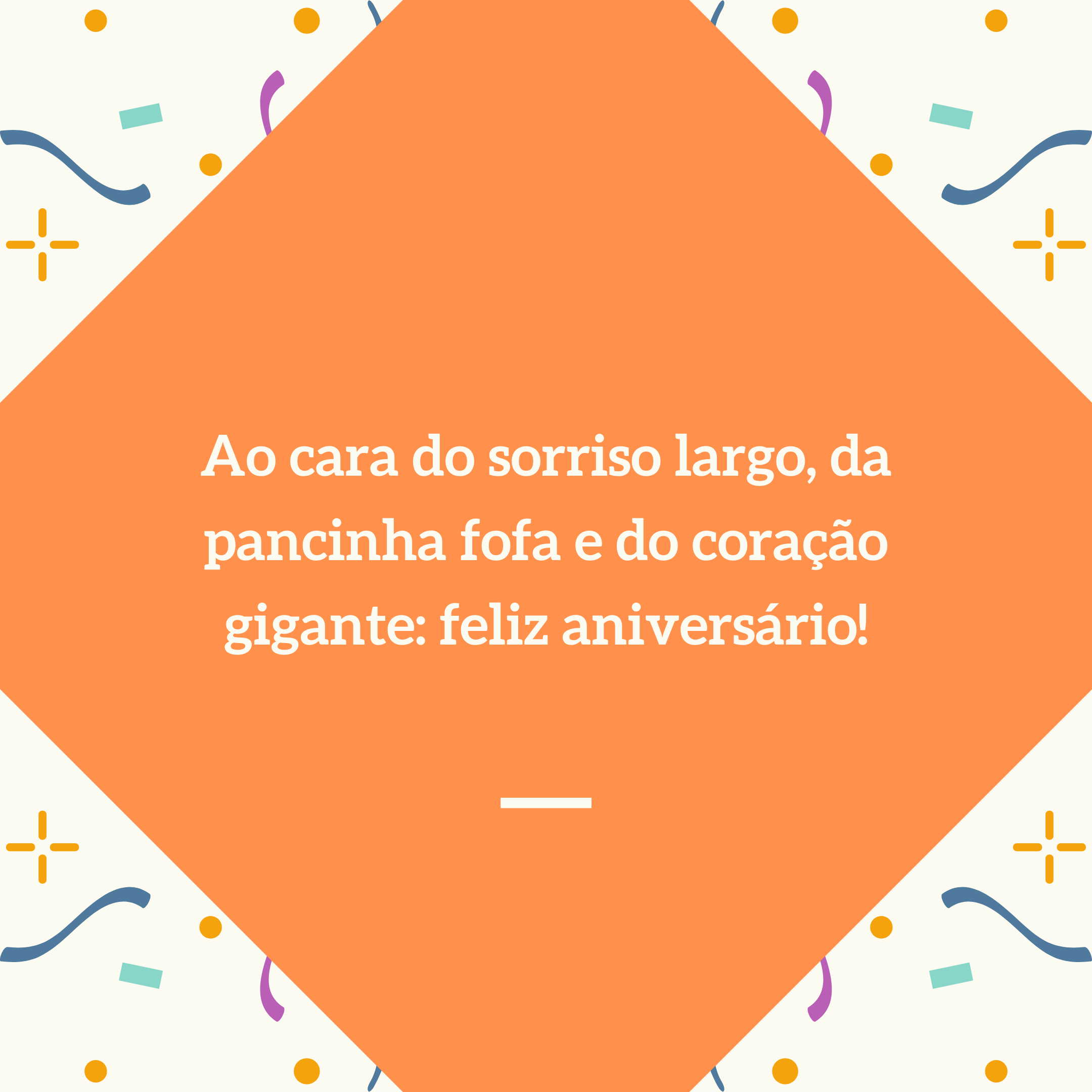 Ao cara do sorriso largo, da pancinha fofa e do coração gigante: feliz aniversário!