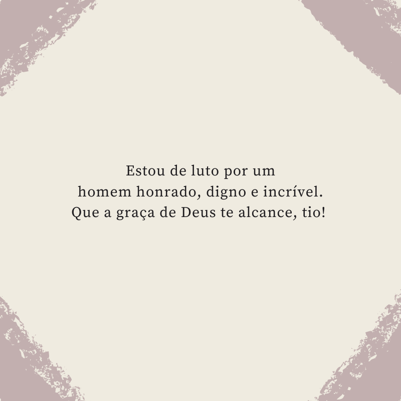 Estou de luto por um homem honrado, digno e incrível. Que a graça de Deus te alcance, tio! 