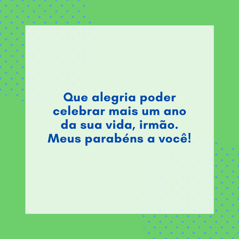 Que alegria poder celebrar mais um ano da sua vida, irmão. Meus parabéns a você!