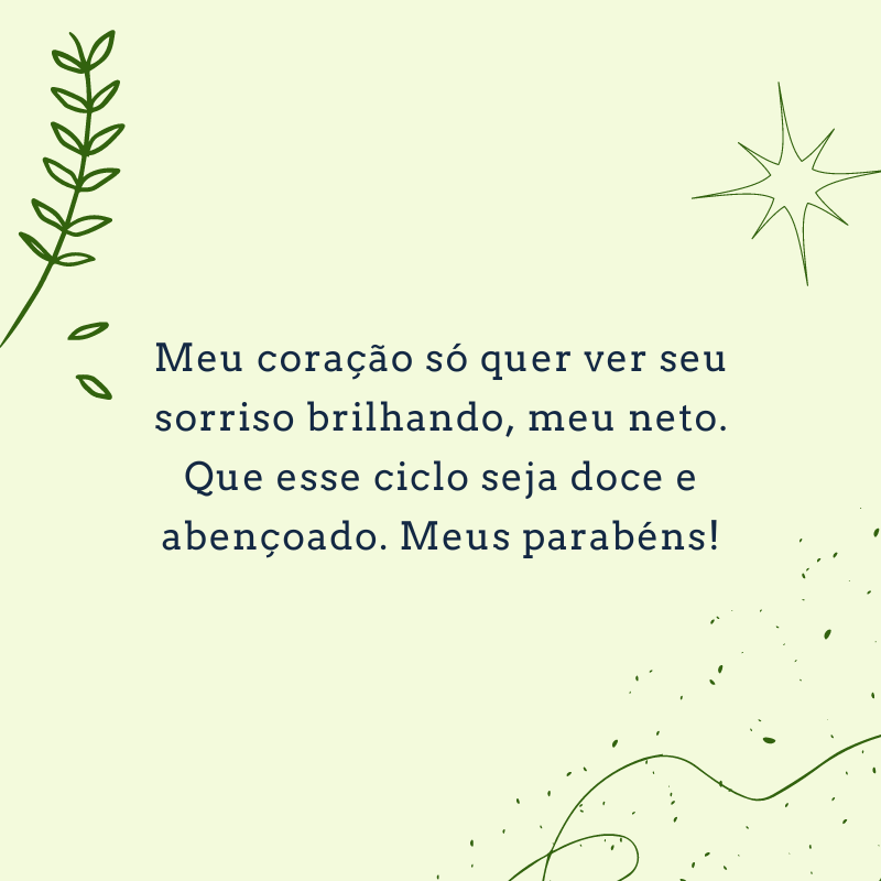 Meu coração só quer ver seu sorriso brilhando, meu neto. Que esse ciclo seja doce e abençoado. Meus parabéns!