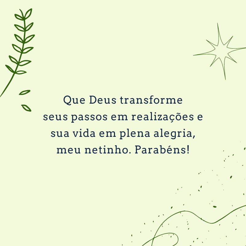 Que Deus transforme seus passos em realizações e sua vida em plena alegria, meu netinho. Parabéns!