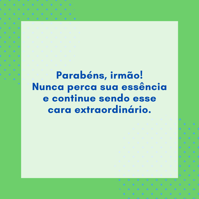 Parabéns, irmão! Nunca perca sua essência e continue sendo esse cara extraordinário.