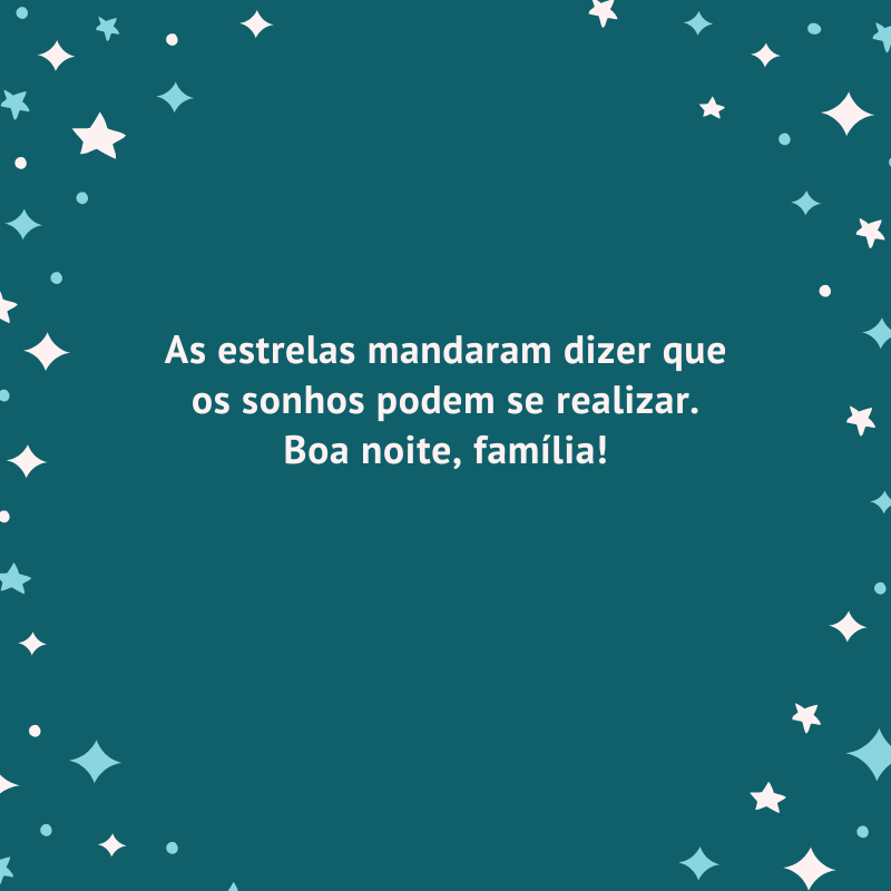 As estrelas mandaram dizer que os sonhos podem se realizar. Boa noite, família!