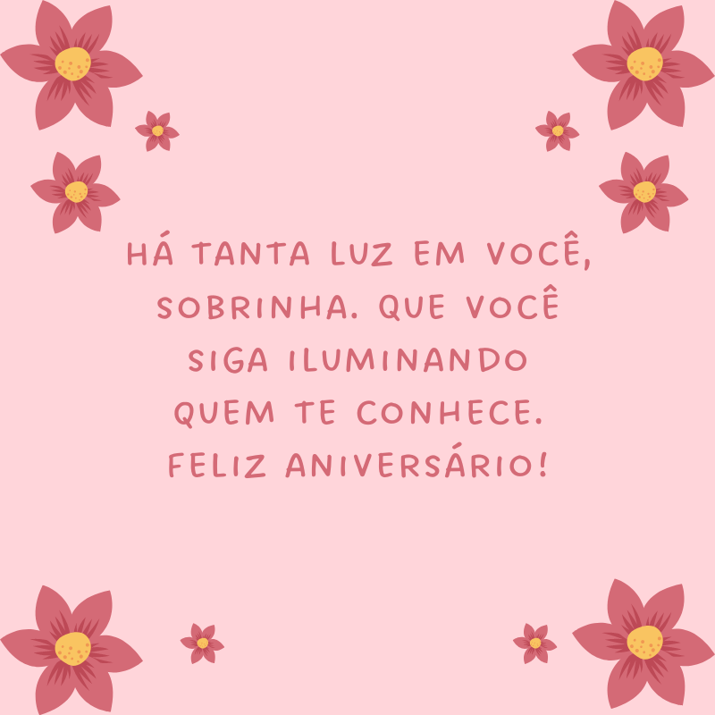 Há tanta luz em você, sobrinha. Que você siga iluminando quem te conhece. Feliz aniversário!