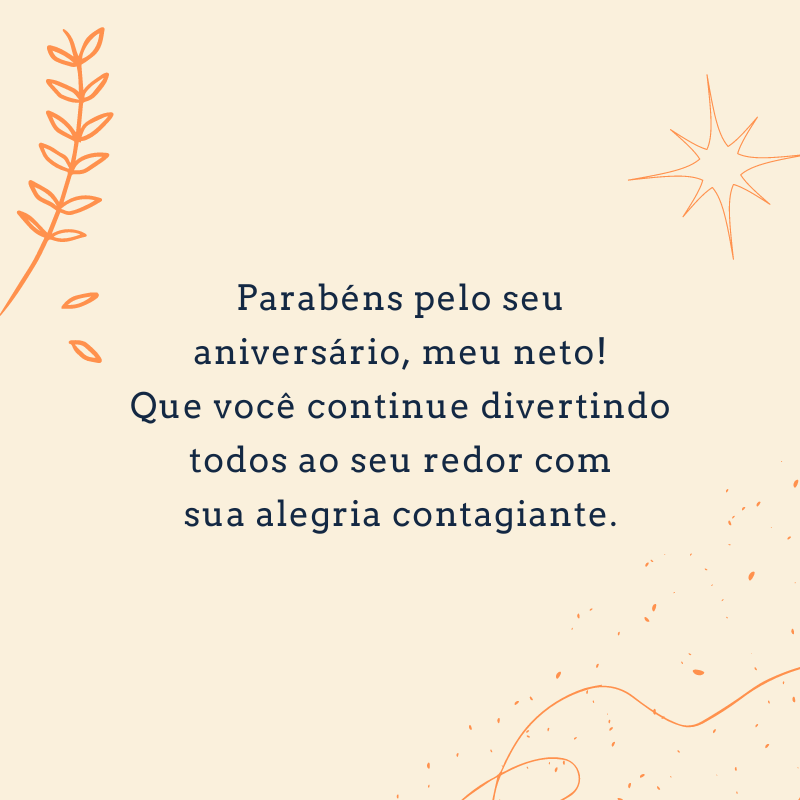 Parabéns pelo seu aniversário, meu neto! Que você continue divertindo todos ao seu redor com sua alegria contagiante.