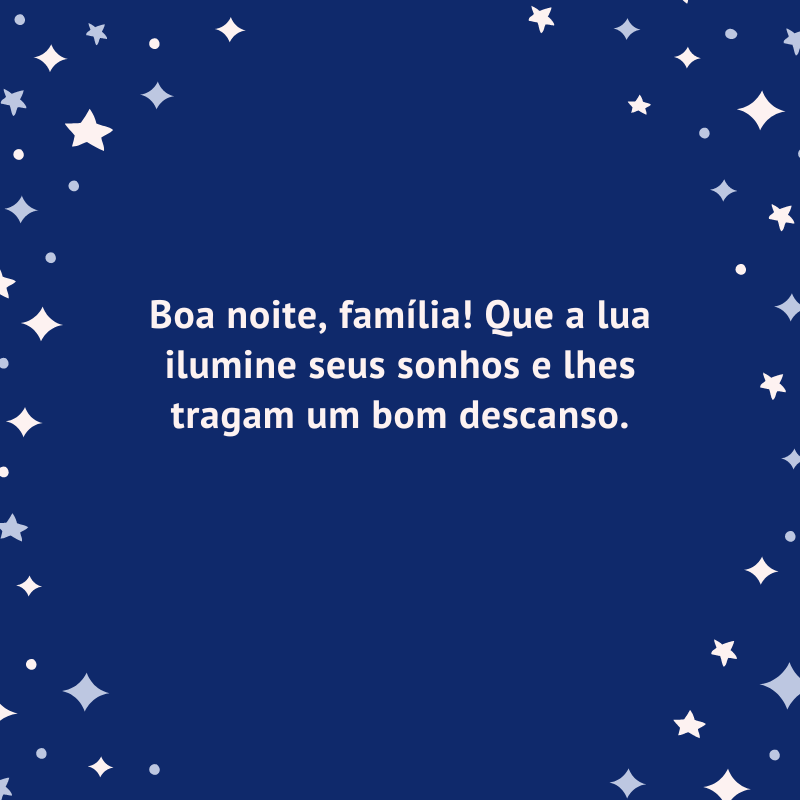 Boa noite, família! Que a lua ilumine seus sonhos e lhes tragam um bom descanso.